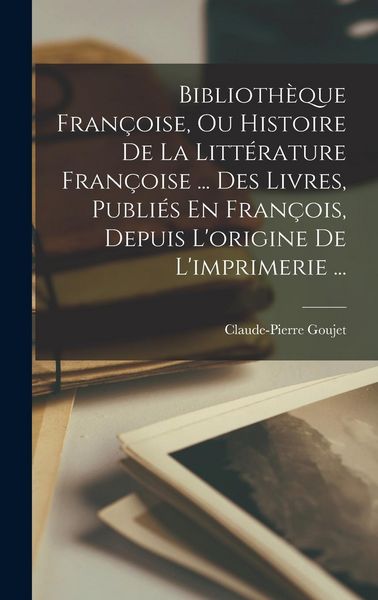 Produktbild: Biblioth&egrave;que Fran&ccedil;oise, Ou Histoire De La Litt&eacute;rature Fran&ccedil;oise ... Des Livres, Publi&eacute;s En Fran&ccedil;ois, Depuis L'origine De L'imprimerie ...