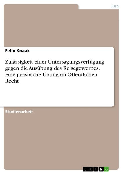 Produktbild: Zul&auml;ssigkeit einer Untersagungsverf&uuml;gung gegen die Aus&uuml;bung des Reisegewerbes. Eine juristische &Uuml;bung im &Ouml;ffentlichen Recht