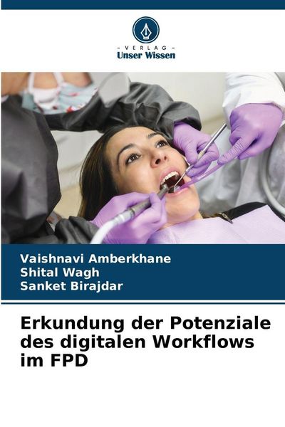 Erkundung der Potenziale des digitalen Workflows im FPD, Taschenbuch von Vaishnavi Amberkhane , Shital Wagh , Sanket Birajdar, Verlag Unser Wissen,