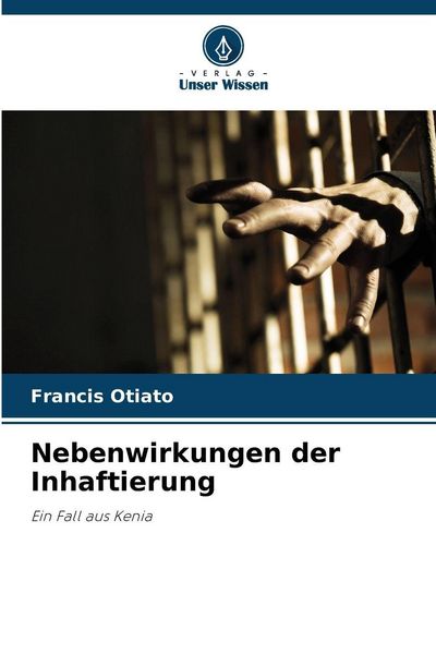 Nebenwirkungen der Inhaftierung, Taschenbuch von Francis Otiato, Verlag Unser Wissen, 9786209084195