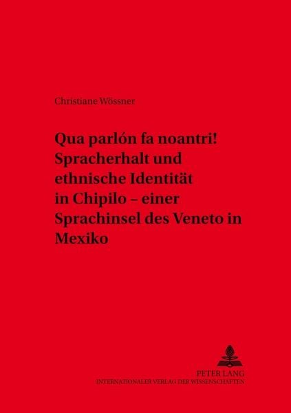 Produktbild: &laquo;Qua parl&oacute;n fa noantri!&raquo; Spracherhalt und ethnische Identit&auml;t in Chipilo &ndash; einer Sprachinsel des Veneto in Mexiko