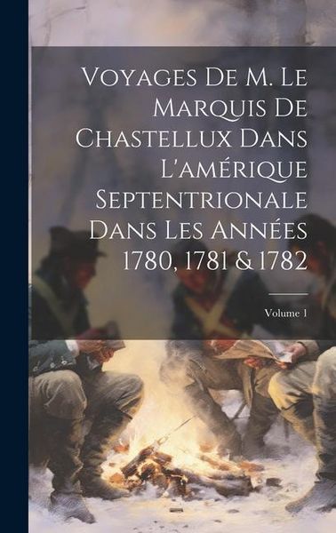 Produktbild: Voyages De M. Le Marquis De Chastellux Dans L'am&eacute;rique Septentrionale Dans Les Ann&eacute;es 1780, 1781 & 1782; Volume 1
