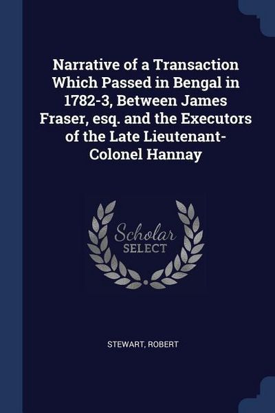 Produktbild: Narrative of a Transaction Which Passed in Bengal in 1782-3, Between James Fraser, esq. and the Executors of the Late Lieutenant-Colonel Hannay