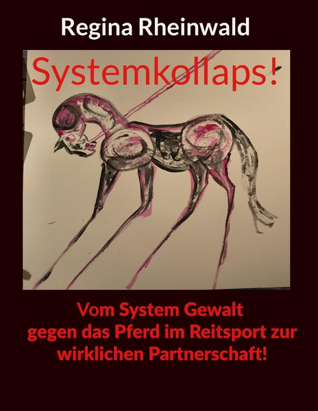 Produktbild: Systemkollaps! Vom System Gewalt gegen das Pferd im Reitsport zur wirklichen Partnerschaft!