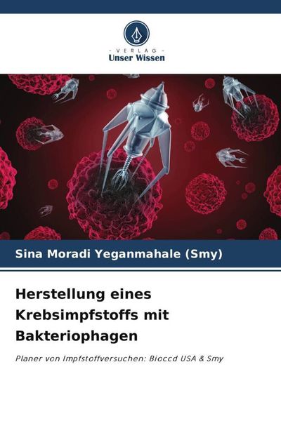 Herstellung eines Krebsimpfstoffs mit Bakteriophagen, Taschenbuch von Sina Moradi Yeganmahale, Verlag Unser Wissen, 9786205430934