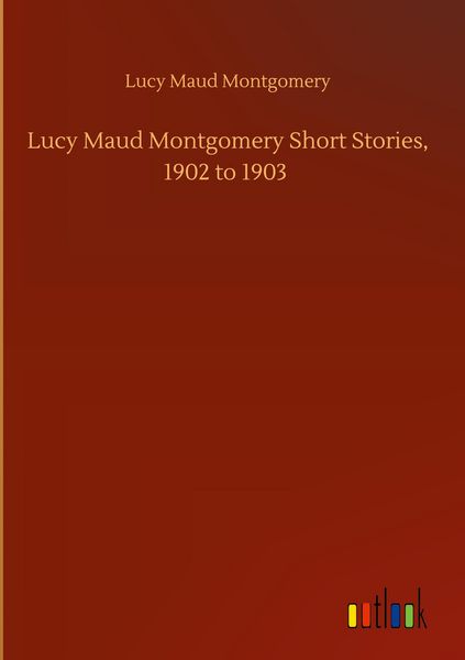 Produktbild: Lucy Maud Montgomery Short Stories, 1902 to 1903
