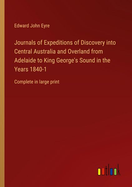 Produktbild: Journals of Expeditions of Discovery into Central Australia and Overland from Adelaide to King George's Sound in the Years 1840-1