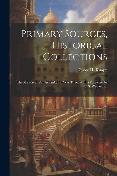 Produktbild: Primary Sources, Historical Collections: The Mission at Van in Turkey in War Time, With a Foreword by T. S. Wentworth