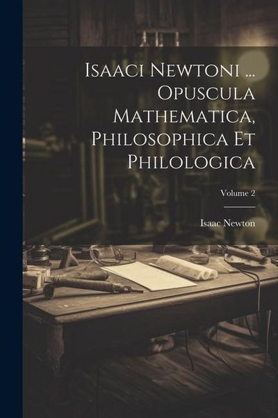 Produktbild: Isaaci Newtoni ... Opuscula Mathematica, Philosophica Et Philologica; Volume 2