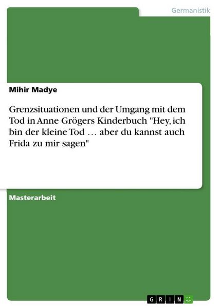 Grenzsituationen und der Umgang mit dem Tod in Anne Grögers Kinderbuch 'Hey; ich bin der kleine Tod ... aber du kannst auch Frida zu mir sagen';