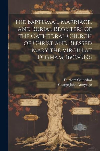 Produktbild: The Baptismal, Marriage, and Burial Registers of the Cathedral Church of Christ and Blessed Mary the Virgin at Durham, 1609-1896