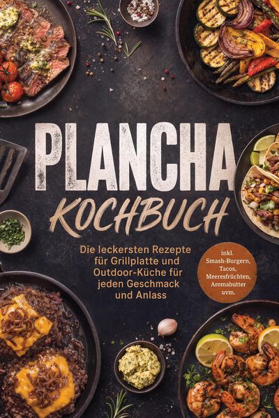 Produktbild: Plancha Kochbuch: Die leckersten Rezepte f&uuml;r Grillplatte und Outdoor-K&uuml;che f&uuml;r jeden Geschmack und Anlass - inkl. Smash-Burgern, Tacos, Meeresfr&uuml;chten