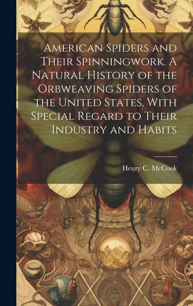 Produktbild: American Spiders and Their Spinningwork. A Natural History of the Orbweaving Spiders of the United States, With Special Regard to Their Industry and H