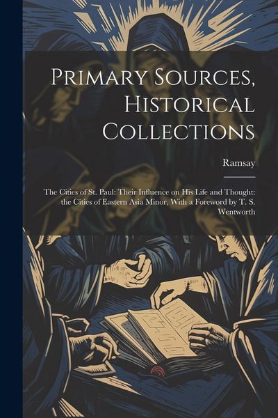Produktbild: Primary Sources, Historical Collections: The Cities of St. Paul: Their Influence on his Life and Thought: the Cities of Eastern Asia Minor, With a For