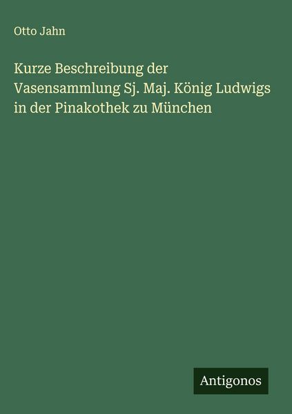 Produktbild: Kurze Beschreibung der Vasensammlung Sj. Maj. K&ouml;nig Ludwigs in der Pinakothek zu M&uuml;nchen