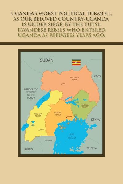 Produktbild: Uganda's Worst Political Turmoil, as Our Beloved Country-Uganda, Is Under Siege, by the Tutsi- Rwandese Rebels Who Entered Uganda as Refugees Years Ag