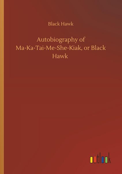 Produktbild: Autobiography of Ma-Ka-Tai-Me-She-Kiak, or Black Hawk