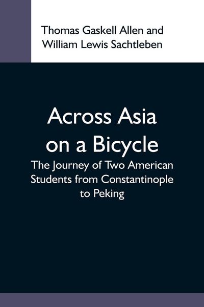 Produktbild: Across Asia On A Bicycle; The Journey Of Two American Students From Constantinople To Peking