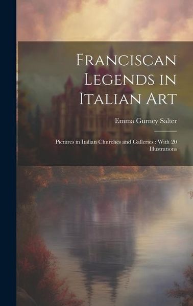Produktbild: Franciscan Legends in Italian Art: Pictures in Italian Churches and Galleries: With 20 Illustrations