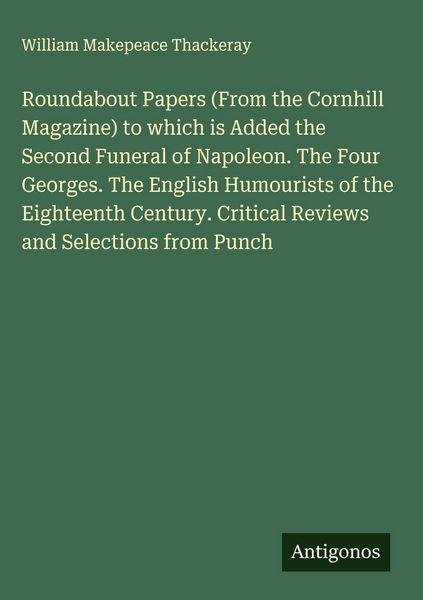 Produktbild: Roundabout Papers (From the Cornhill Magazine) to which is Added the Second Funeral of Napoleon. The Four Georges. The English Humourists of the Eight