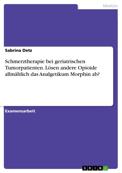 Produktbild: Schmerztherapie bei geriatrischen Tumorpatienten. L&ouml;sen andere Opioide allm&auml;hlich das Analgetikum Morphin ab?