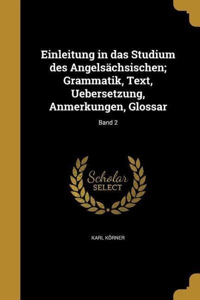 Einleitung in das Studium des Angelsächsischen; Grammatik, Text, Uebersetzung, Anmerkungen, Glossar; Band 2