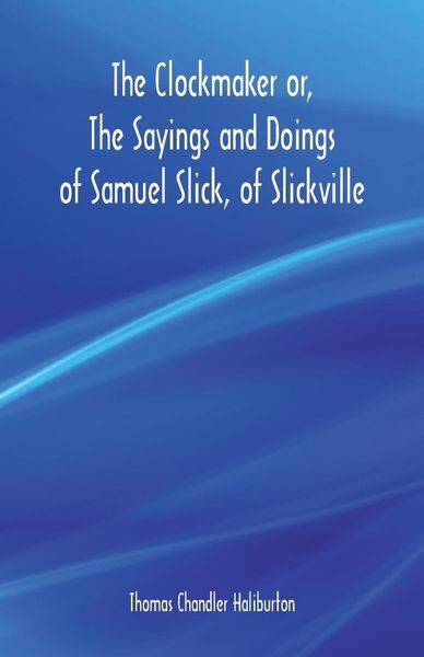 Produktbild: The Clockmaker or, The Sayings and Doings of Samuel Slick, of Slickville