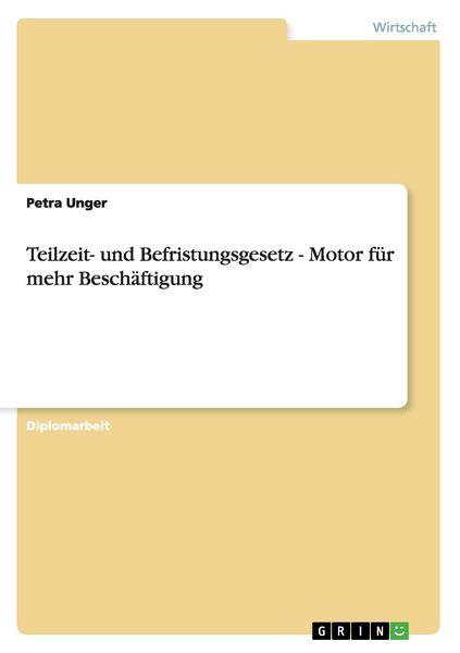 Teilzeit- und Befristungsgesetz - Motor für mehr Beschäftigung, Taschenbuch von Petra Unger, GRIN, 9783638789479