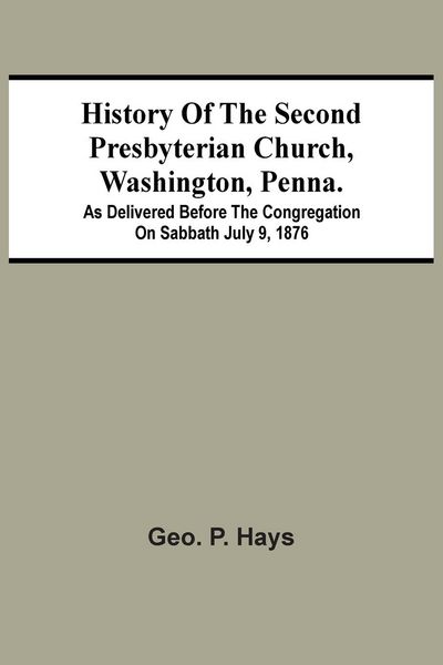 Produktbild: History Of The Second Presbyterian Church, Washington, Penna.; As Delivered Before The Congregation On Sabbath July 9, 1876