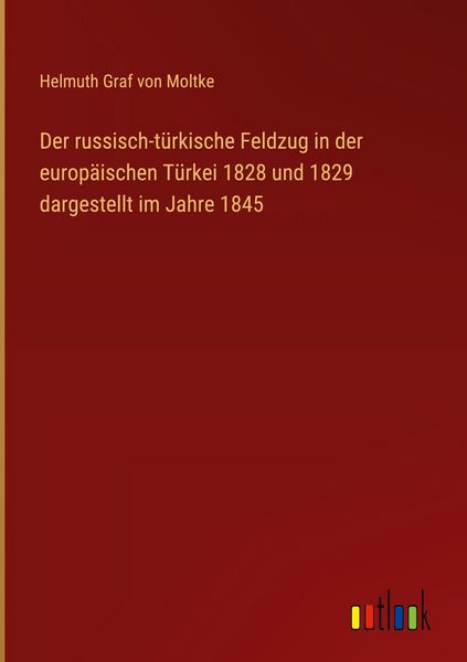 Produktbild: Der russisch-t&uuml;rkische Feldzug in der europ&auml;ischen T&uuml;rkei 1828 und 1829 dargestellt im Jahre 1845