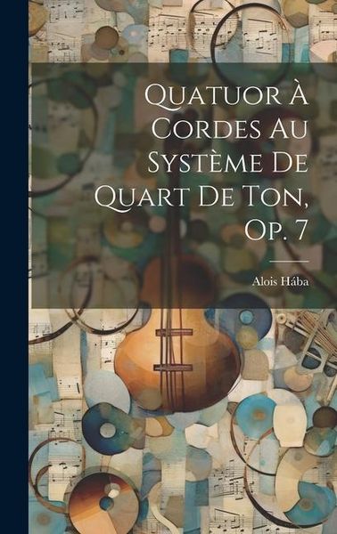 Produktbild: Quatuor &Agrave; Cordes Au Syst&egrave;me De Quart De Ton, Op. 7