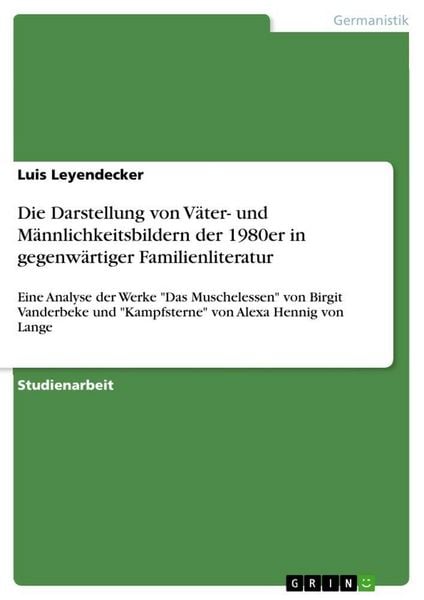 Die Darstellung von Väter- und Männlichkeitsbildern der 1980er in gegenwärtiger Familienliteratur, Taschenbuch von Luis Leyendecker, GRIN,