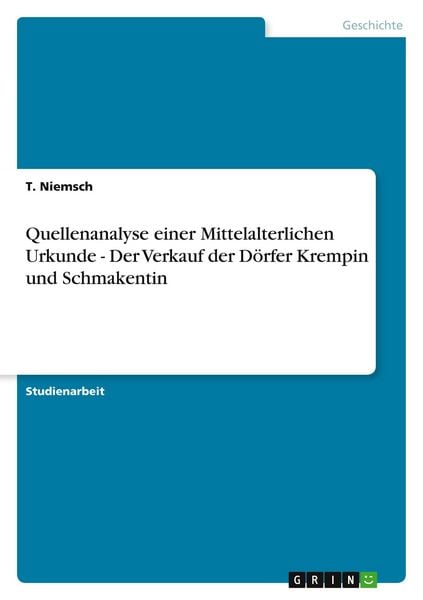 Quellenanalyse einer Mittelalterlichen Urkunde - Der Verkauf der Dörfer Krempin und Schmakentin, Taschenbuch von T. Niemsch, GRIN, 9783638746144