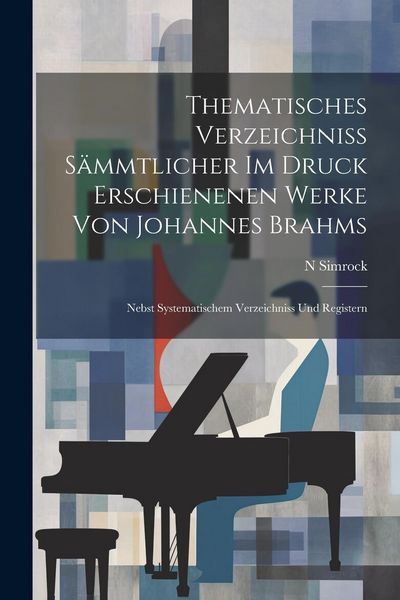 Produktbild: Thematisches Verzeichniss S&auml;mmtlicher Im Druck Erschienenen Werke Von Johannes Brahms: Nebst Systematischem Verzeichniss Und Registern
