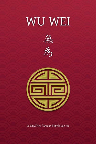 Produktbild: Wu Wei - Le Tao, l'Art, l'Amour d'apr&egrave;s Lao Tse