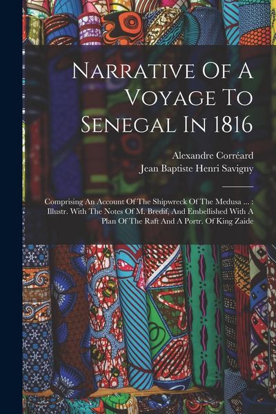 Produktbild: Narrative Of A Voyage To Senegal In 1816: Comprising An Account Of The Shipwreck Of The Medusa ...: Illustr. With The Notes Of M. Bredif, And Embellis