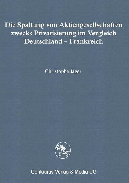 Die Spaltung von Aktiengesellschaften zwecks Privatisierung im Vergleich Deutschland - Frankreich, Taschenbuch von Christophe Jäger, Centaurus Verlag