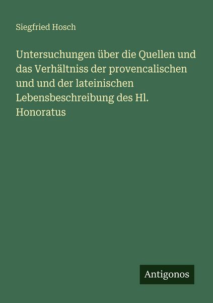 Untersuchungen über die Quellen und das Verhältniss der provencalischen und und der lateinischen Lebensbeschreibung des Hl. Honoratus, Taschenbuch von
