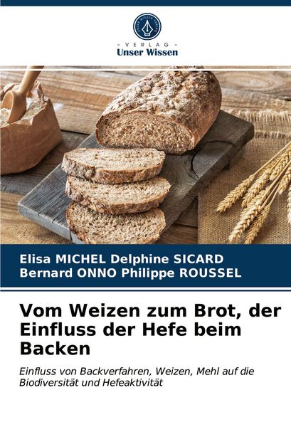 Vom Weizen zum Brot, der Einfluss der Hefe beim Backen, Taschenbuch von Elisa Michel Delphine Sicard , Bernard ONNO Philippe ROUSSEL, Verlag Unser