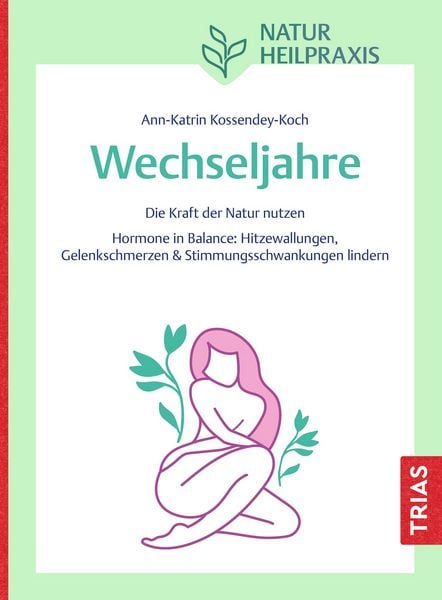 Naturheilpraxis Wechseljahre, Taschenbuch von Ann-Katrin Kossendey-Koch, TRIAS, 978-3-432-12158-1