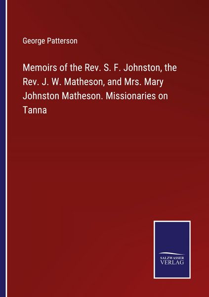 Produktbild: Memoirs of the Rev. S. F. Johnston, the Rev. J. W. Matheson, and Mrs. Mary Johnston Matheson. Missionaries on Tanna
