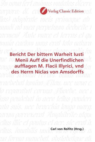 Produktbild: Bericht Der bittern Warheit Iusti Menii Auff die Unerfindlichen aufflagen M. Flacii Illyrici, vnd des Herrn Niclas von Amsdorffs