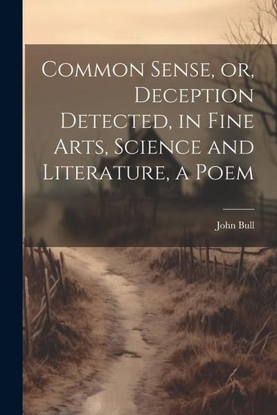 Produktbild: Common Sense, or, Deception Detected, in Fine Arts, Science and Literature, a Poem