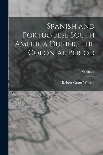 Produktbild: Spanish and Portuguese South America During the Colonial Period; Volume 1