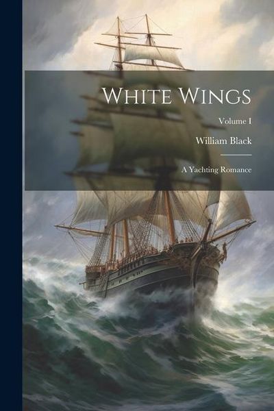 Produktbild: White Wings: A Yachting Romance; Volume I