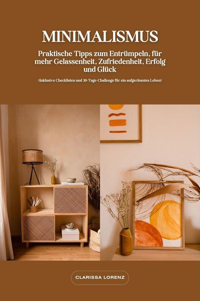 Produktbild: Minimalismus: Praktische Tipps zum Entr&uuml;mpeln, f&uuml;r mehr Gelassenheit, Zufriedenheit, Erfolg und Gl&uuml;ck (Inklusive Checklisten und 30-Tage-Challenge f&uuml;r