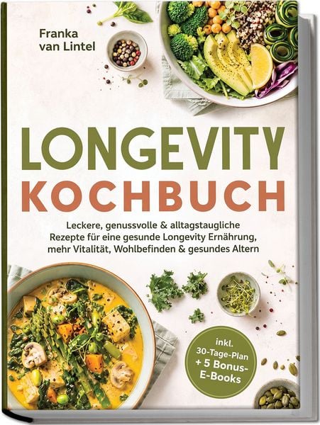 Produktbild: Longevity Kochbuch: Leckere, genussvolle & alltagstaugliche Rezepte f&uuml;r eine gesunde Longevity Ern&auml;hrung, mehr Vitalit&auml;t, Wohlbefinden & gesundes Altern &ndash; inkl. 30-Tage-Plan + 5 Bonus-E-Books