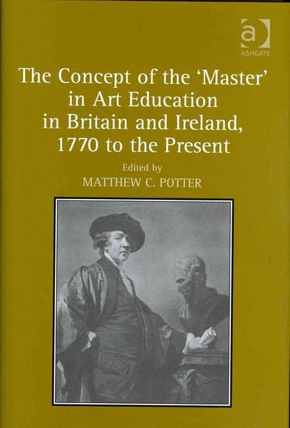 Produktbild: The Concept of the 'Master' in Art Education in Britain and Ireland, 1770 to the Present