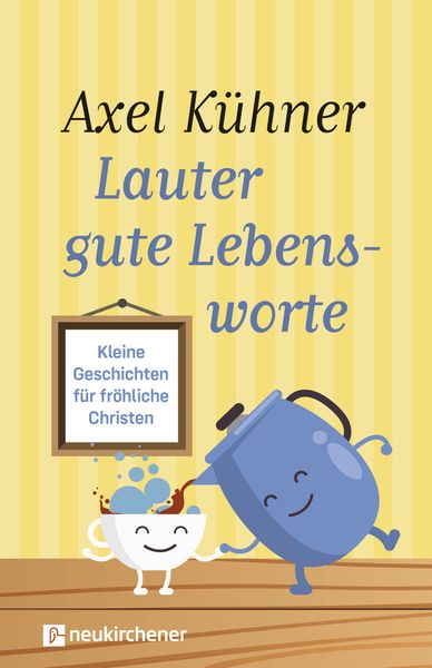 Lauter gute Lebensworte, Gebundene Ausgabe von Axel Kühner, Neukirchener Verlagsgesellschaft, 978-3-7615-6689-3