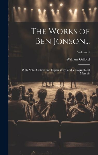 Produktbild: The Works of Ben Jonson...: With Notes Critical and Explanatory, and a Biographical Memoir; Volume 4